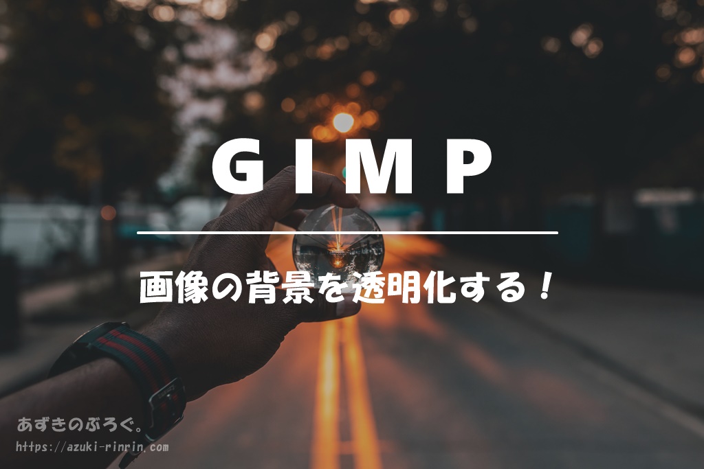 Gimpで画像の背景を透明化させる方法を 初心者向けに優しく解説 透過処理 あずきのぶろぐ