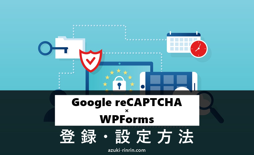 Google reCAPTCHAの登録＆WPFormsへの設定方法を20枚超の画像付きで徹底解説【WordPressお問い合わせフォームのスパム対策】